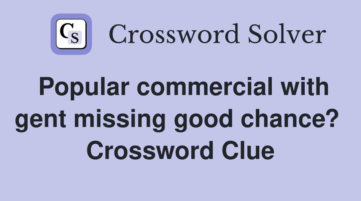 Popular commercial with gent missing good chance? Crossword Clue